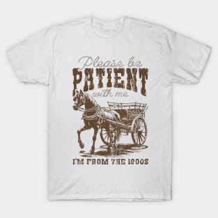 Please Be Patient With Me I'M From The 1900S T-Shirt